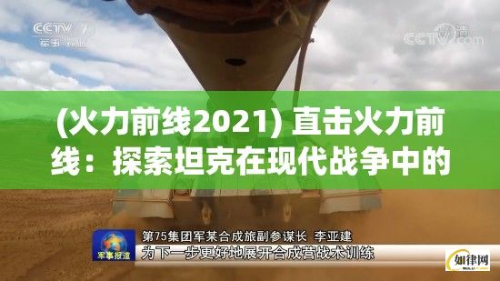 (火力前线2021) 直击火力前线：探索坦克在现代战争中的决定性角色与战术演变